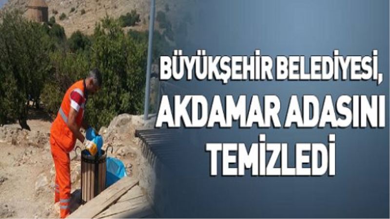 BÜYÜKŞEHİR BELEDİYESİ, AKDAMAR ADASINI TEMİZLEDİ