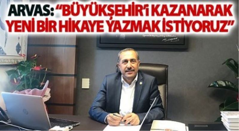 _Büyükşehir Belediyesini kazanarak yeni bir hikaye yazmak istiyoruz