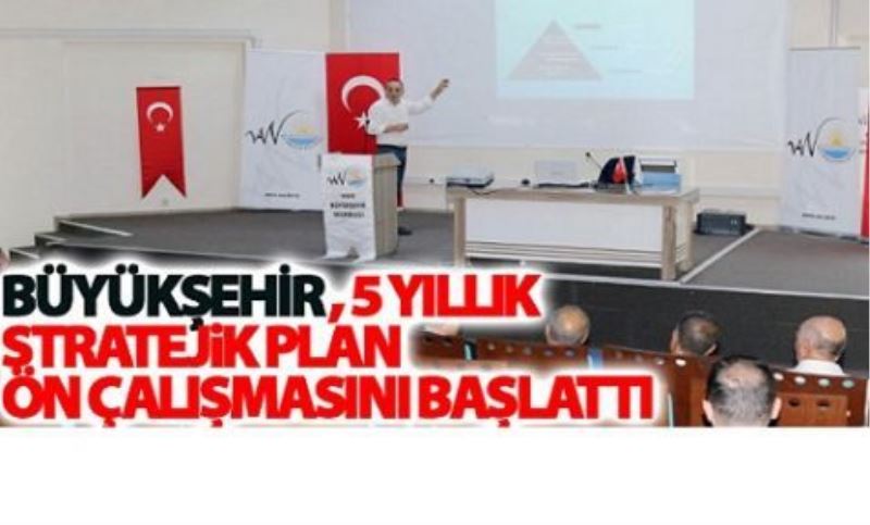 Büyükşehir’den 5 yıllık stratejik plan ön çalışması…