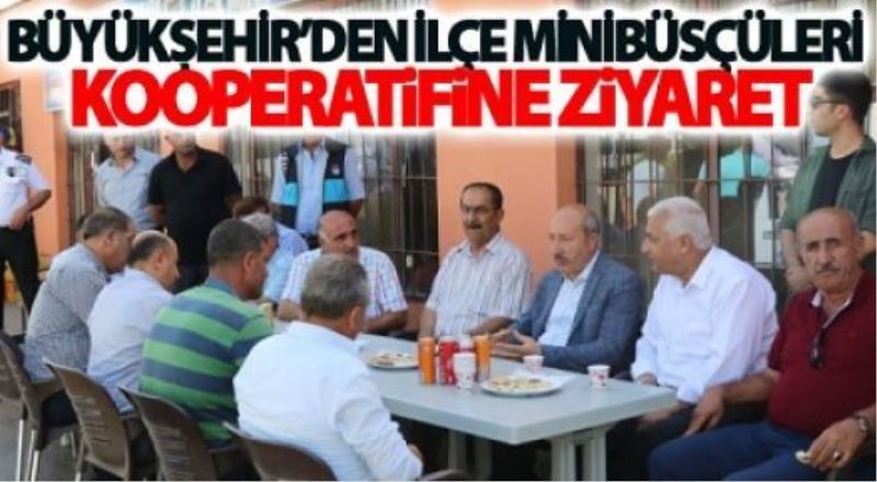 Büyükşehir’den, ilçe minibüsçülere kooperatifine ziyaret