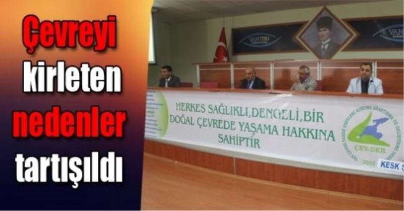 Çevreyi kirleten nedenler tartışıldı