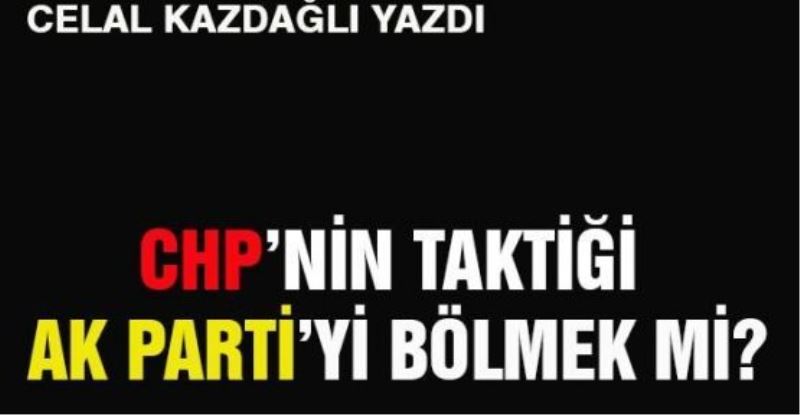 CHP, AK Parti’yi bölmek mi istiyor?