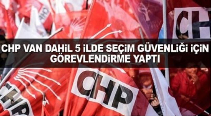 CHP, seçim güvenliği için 5 ilde görevlendirme yaptı