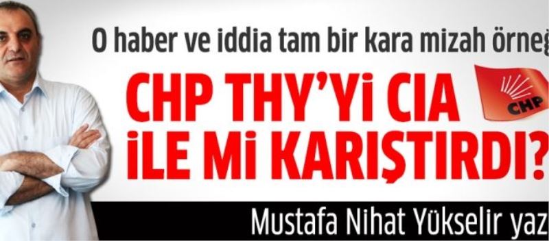 CHP THY’yi CIA ile mi karıştırdı?