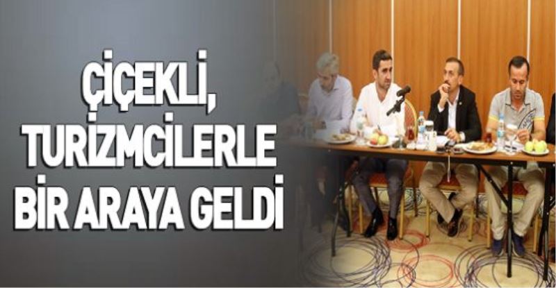 ÇİÇEKLİ, TURİZMCİLERLE BİR ARAYA GELDİ