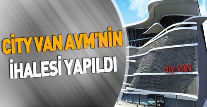 CİTY VAN AVM’NİN İHALESİ YAPILDI