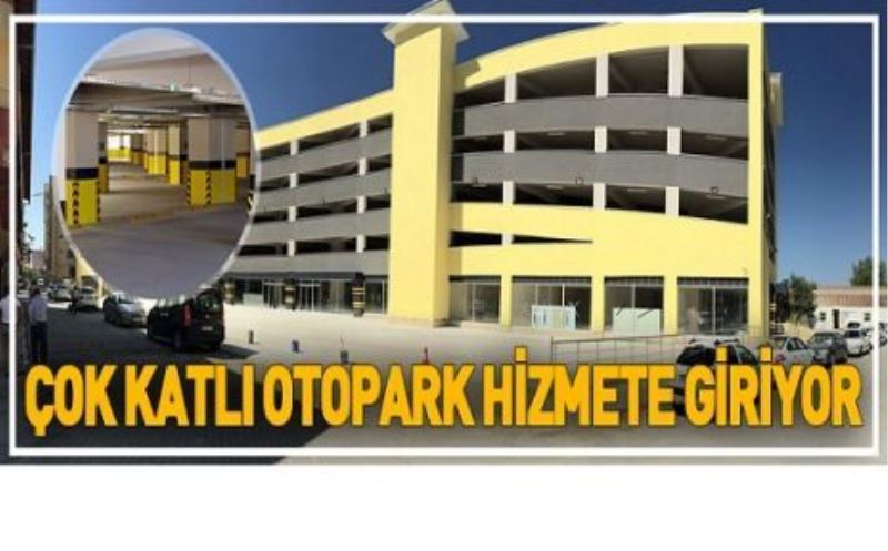 ÇOK KATLI OTOPARK HİZMETE GİRİYOR