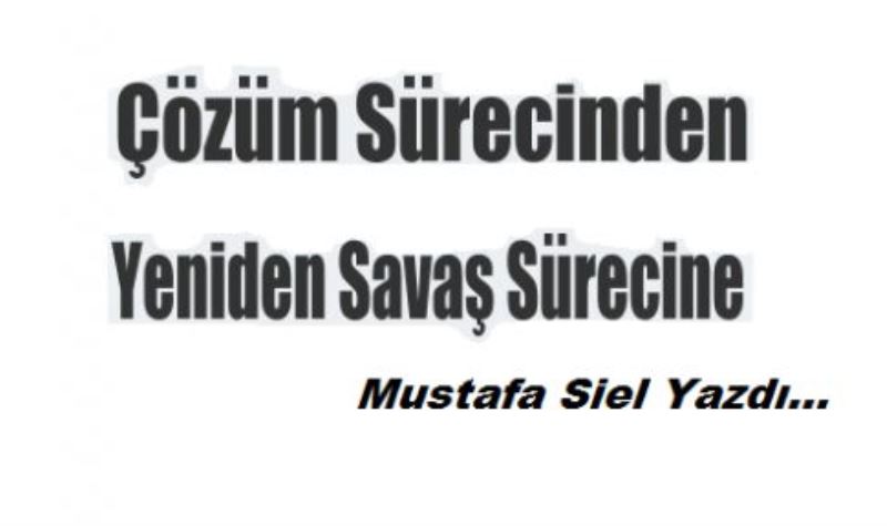 Çözüm Sürecinden Yeniden Savaş Sürecine