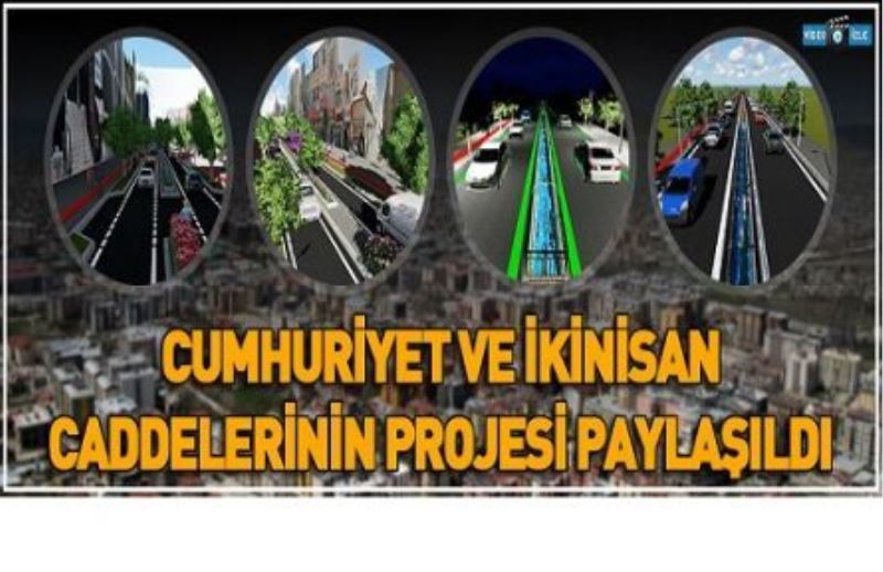 CUMHURİYET VE İKİNİSAN CADDELERİNİN PROJESİ PAYLAŞILDI