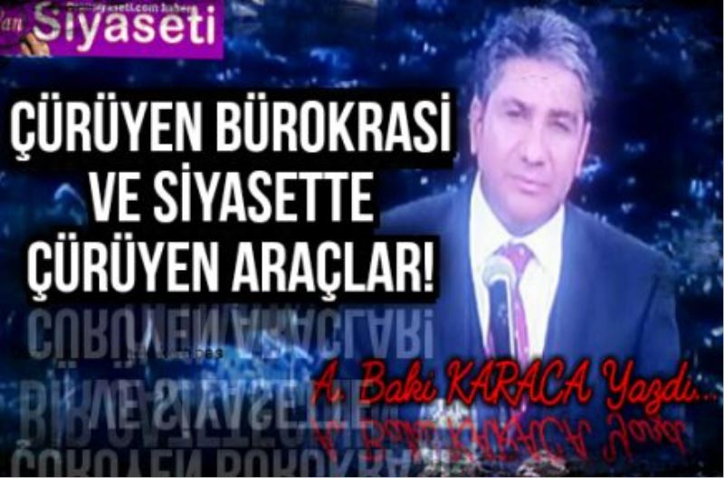  ÇÜRÜYEN BÜROKRASİ VE SİYASETTE ÇÜRÜYEN ARAÇLAR!