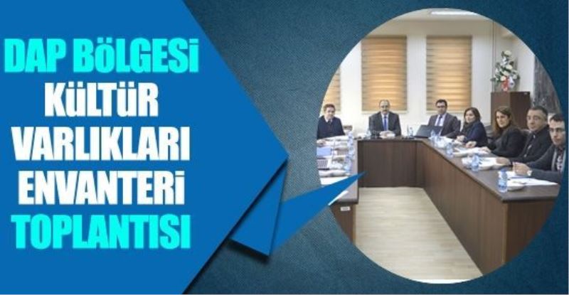 DAP Bölgesi Kültür Varlıkları Envanteri Toplantısı yapıldı