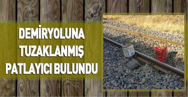 Demiryoluna tuzaklanmış patlayıcı bulundu