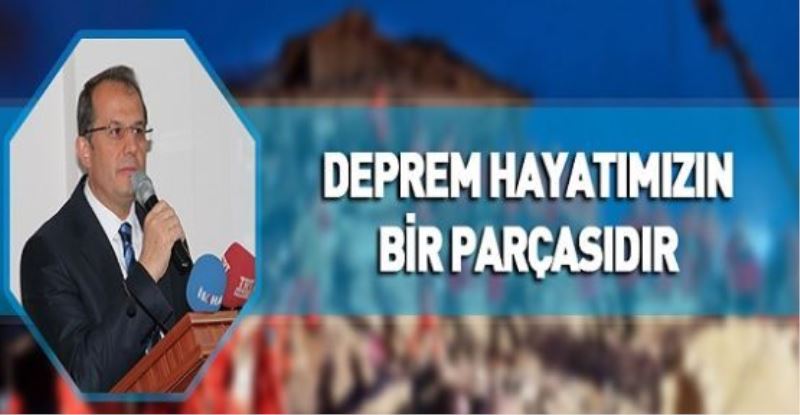 VİDEO HABER-“DEPREM HAYATIMIZIN BİR PARÇASIDIR”