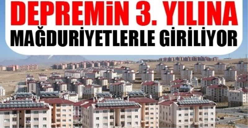 Depremin 3. yılına da mağduriyetlerle giriliyor