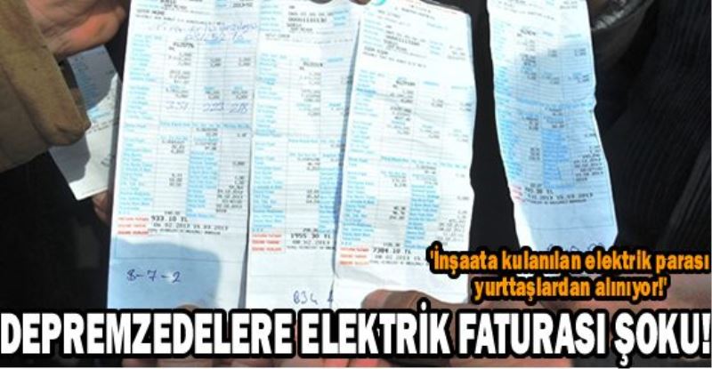 Depremzedelere elektrik faturası şoku! 