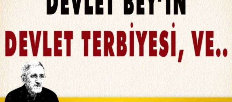 Devlet Bey’in Devlet Terbiyesi, ve..