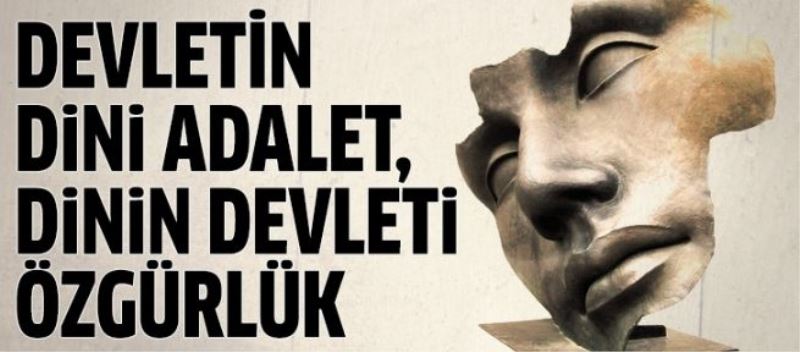 Devletin dini adalet dinin devleti özgürlüktür