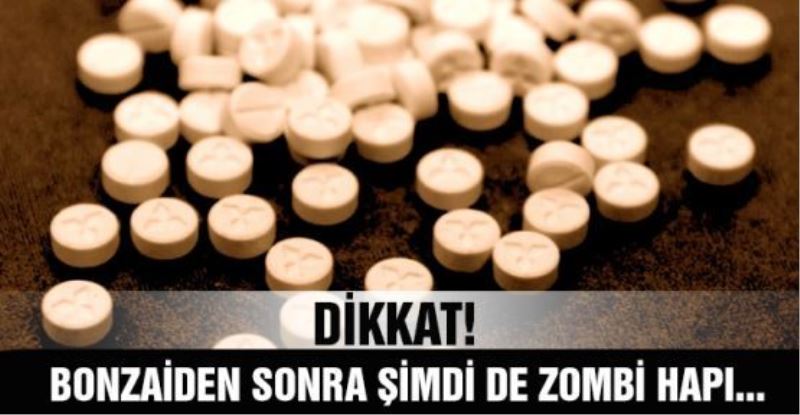 Dikkat bonzaiden sonra şimdi de zombi hapı...