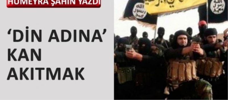 ‘Din adına’ kan akıtmak