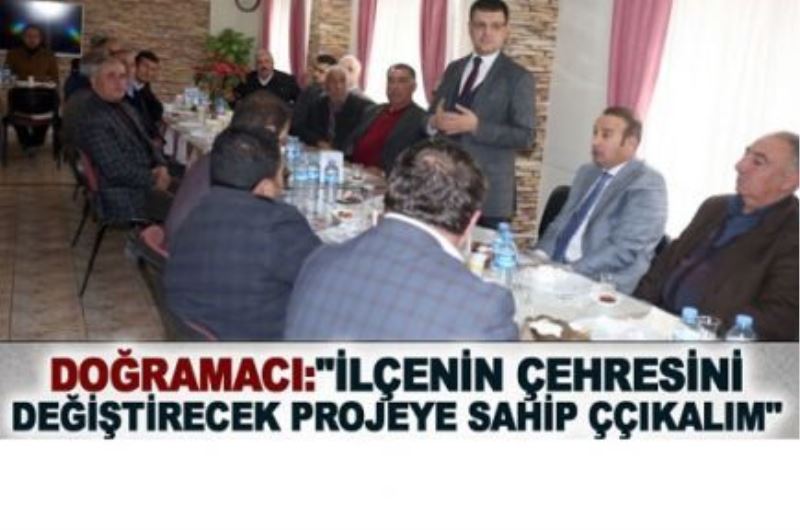 Doğramacı: “İlçenin çehresini değiştirecek projeye sahip çıkalım“