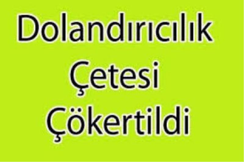 Dolandırıcılık Çetesi Çökertildi