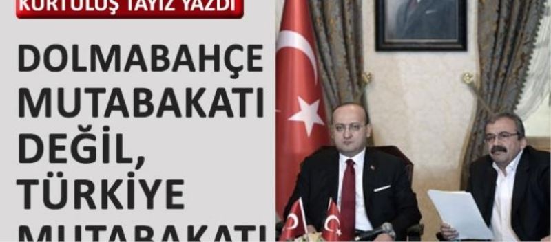 Dolmabahçe mutabakatı değil, Türkiye mutabakatı