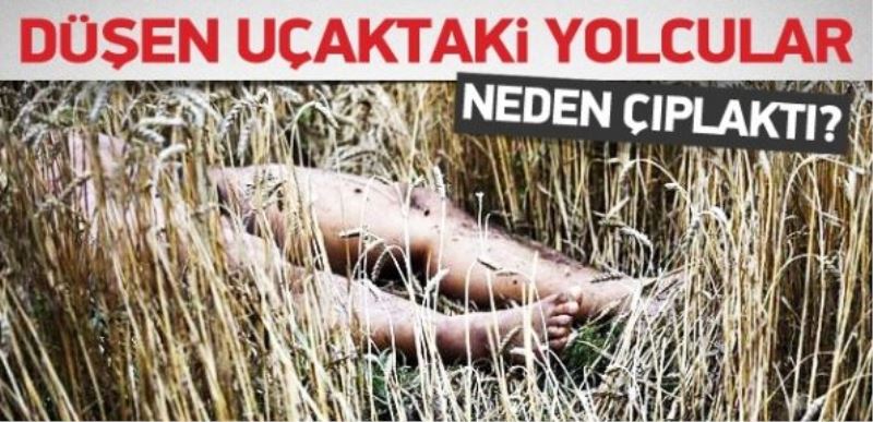 Düşen uçaktaki cesetler neden çıplaktı?