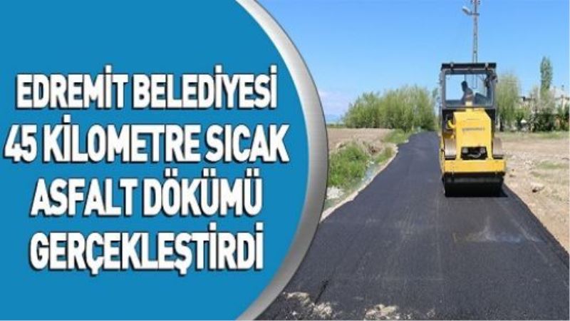 EDREMİT BELEDİYESİ 45 KİLOMETRE SICAK ASFALT DÖKÜMÜ GERÇEKLEŞTİRDİ