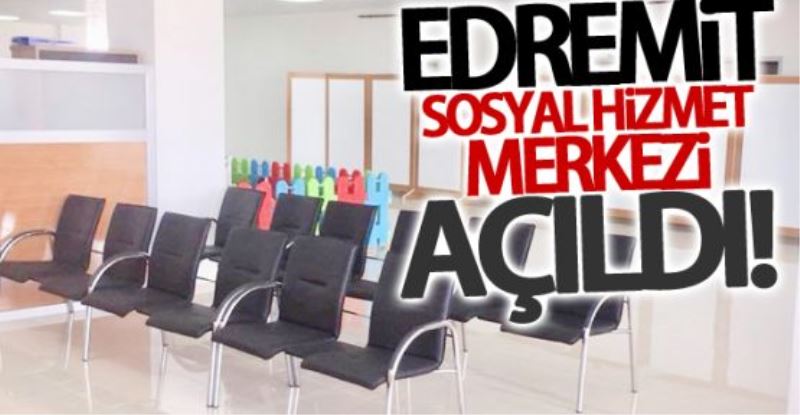 Edremit Sosyal Hizmet Merkezi açıldı