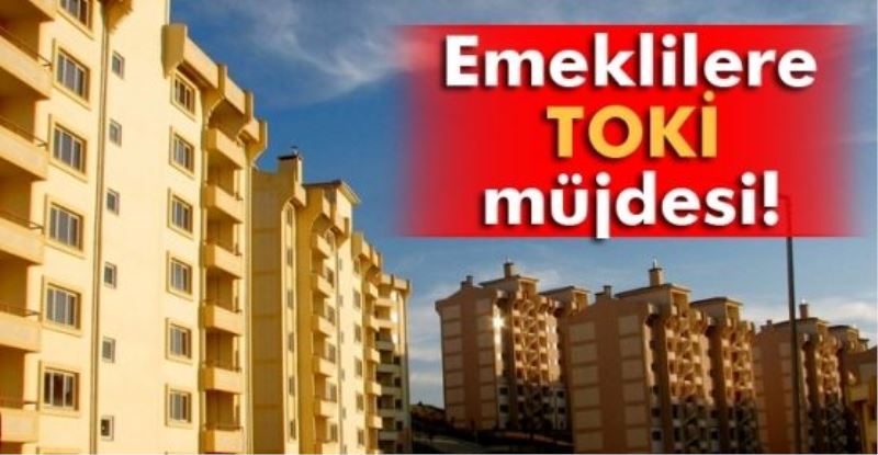 Emeklilere ‘TOKİ’ müjdesi