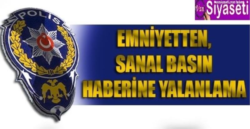 Emniyetten, sanal basın haberine yalanlama