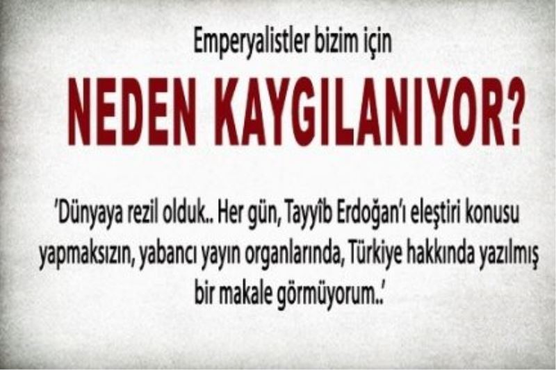 Emperyalistler Bizim İçin, Niye Bu Kadar Kaygılanıyorlar?