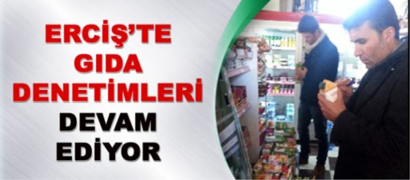 Ercişte Gıda Denetimleri Devam Ediyor