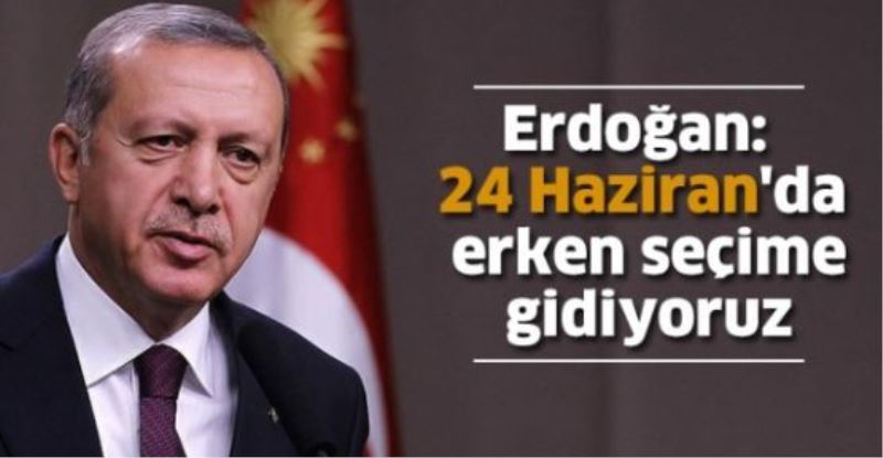 Erdoğan açıkladı: Türkiye erken seçime gidiyor!