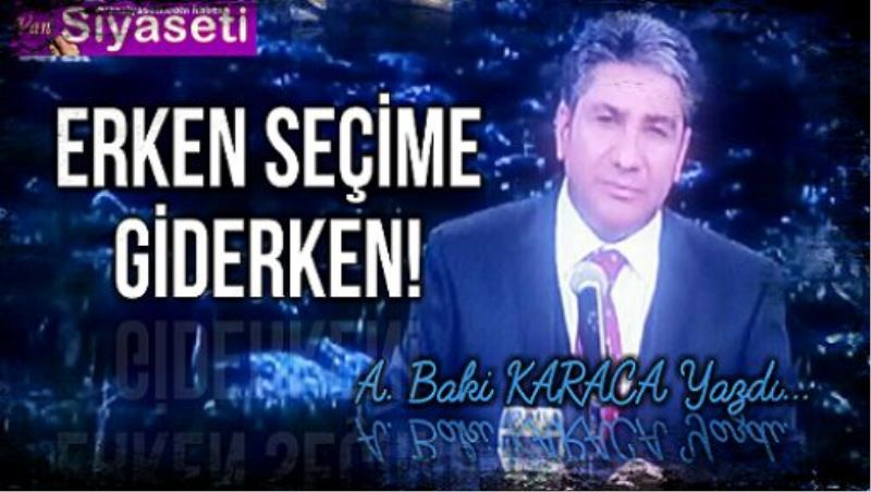  ERKEN SEÇİME GİDERKEN!