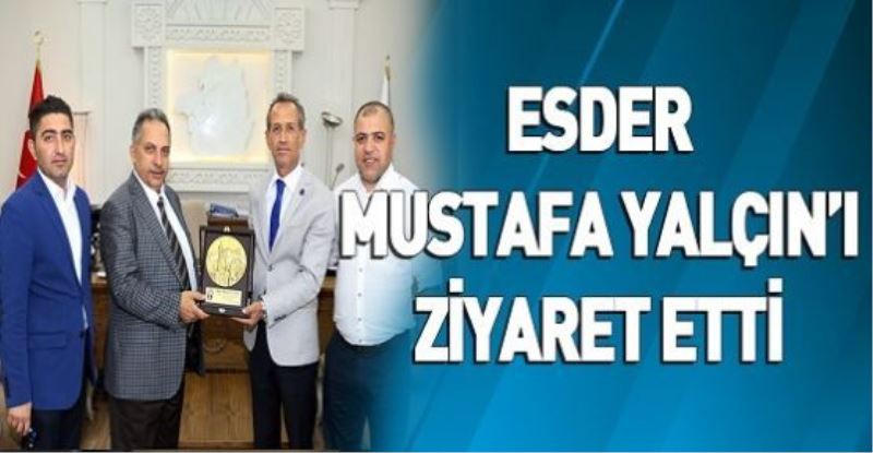 ESDER MUSTAFA YALÇIN’I ZİYARET ETTİ