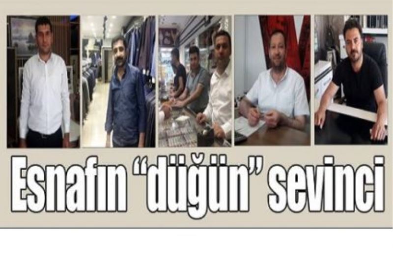 Esnafın “düğün” sevinci
