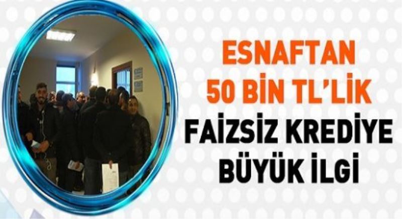Esnaftan 50 bin TL’lik faizsiz krediye büyük ilgi