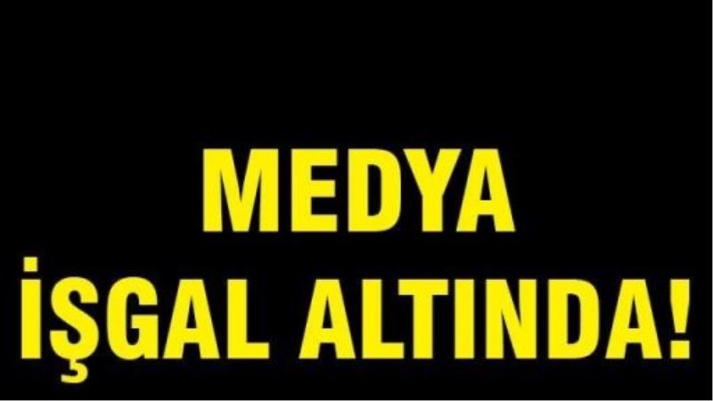 Evet... medya işgal altında!