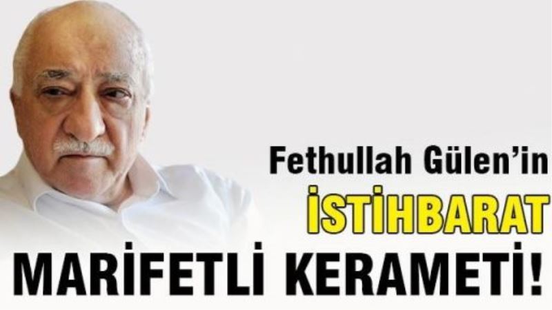 Fethullah Gülen’in istihbarat marifetli kerameti!