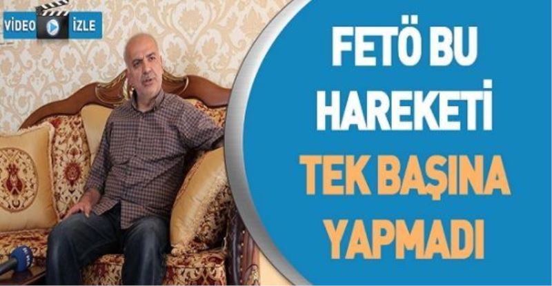 “FETÖ bu hareketi tek başına yapmadı“