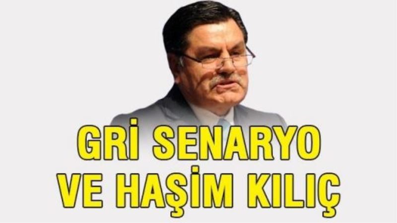 Gri senaryo ve Haşim Kılıç