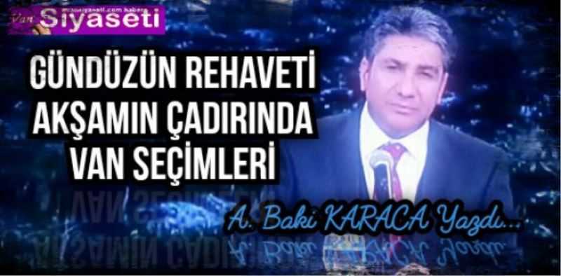 GÜNDÜZÜN REHAVETİ AKŞAMIN ÇADIRINDA VAN SEÇİMLERİ