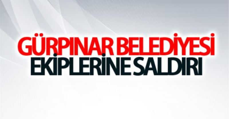 Gürpınar Belediyesi ekiplerine saldırı 