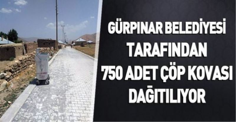 GÜRPINAR BELEDİYESİ TARAFINDAN 750 ADET ÇÖP KOVASI DAĞITILIYOR