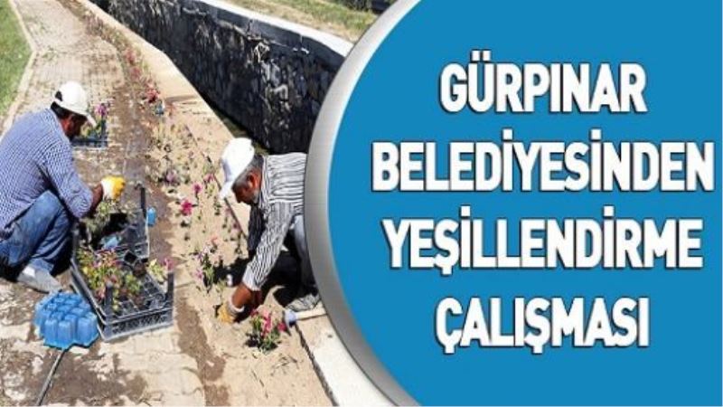 GÜRPINAR BELEDİYESİNDEN YEŞİLLENDİRME ÇALIŞMASI