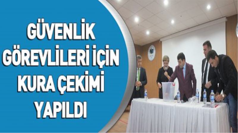 GÜVENLİK GÖREVLİLERİ İÇİN KURA ÇEKİMİ YAPILDI