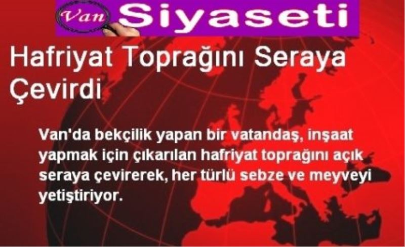 Hafriyat Toprağını Seraya Çevirdi