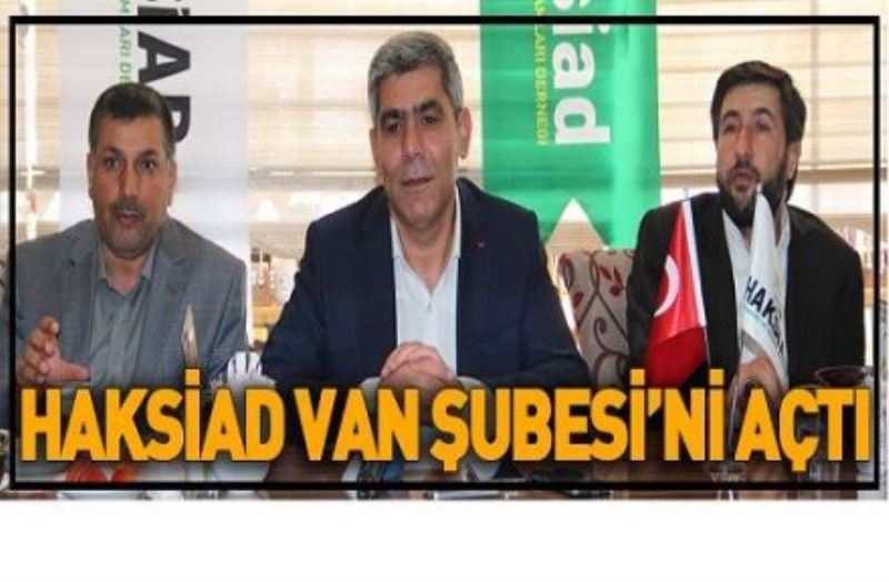 VİDEO İZLE-HAKSİAD VAN ŞUBESİ’Nİ AÇTI