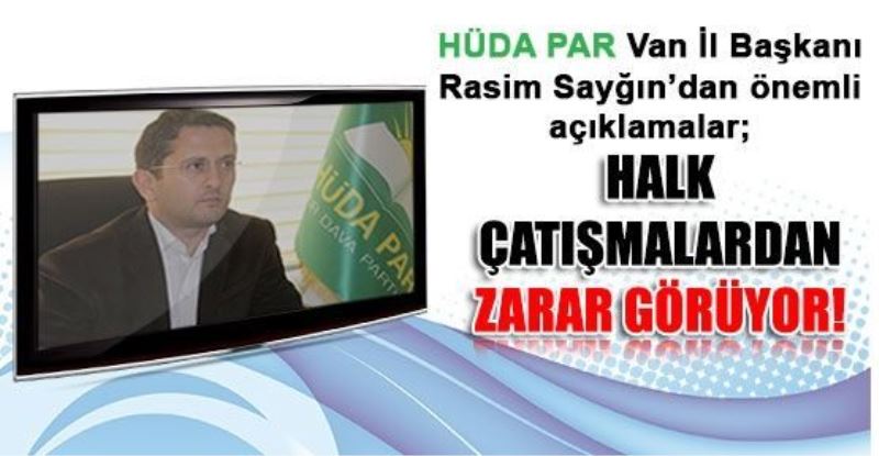 HALK ÇATIŞMALARDAN ZARAR GÖRÜYOR!